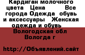 Кардиган молочного цвета › Цена ­ 200 - Все города Одежда, обувь и аксессуары » Женская одежда и обувь   . Вологодская обл.,Вологда г.